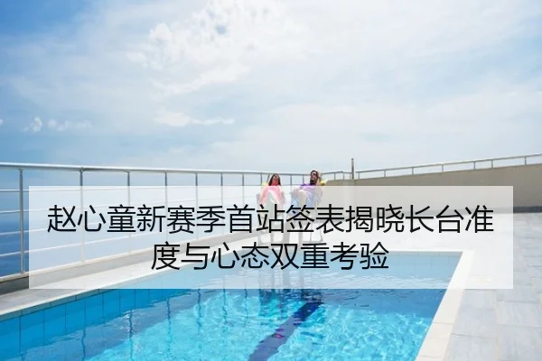 赵心童新赛季首站签表揭晓长台准度与心态双重考验